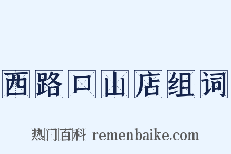 西路口山店组词是什么意思的图片